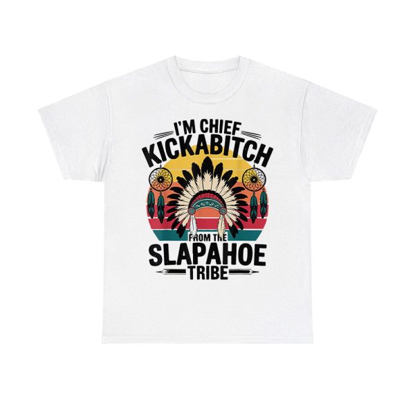 I'm Chief Kickabitch From The Slapahoe Tribe Shirt