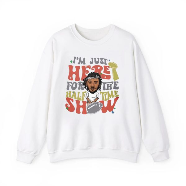 I'm Just Here For Halftime Show Super Bowl LIX Kendrick Lamar Sweatshirt