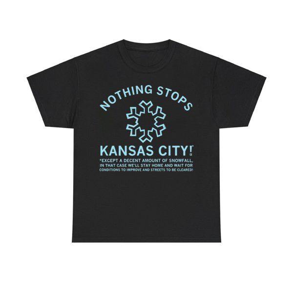 Nothing Stops Kansas City Except A Decent Amount Of Snowfall Shirt