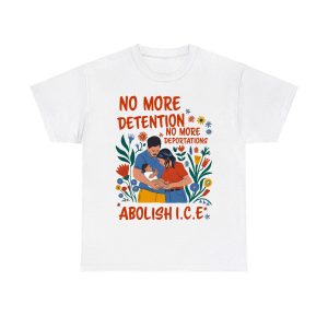 No More Deportation No More Detention Abolish ICE Shirt