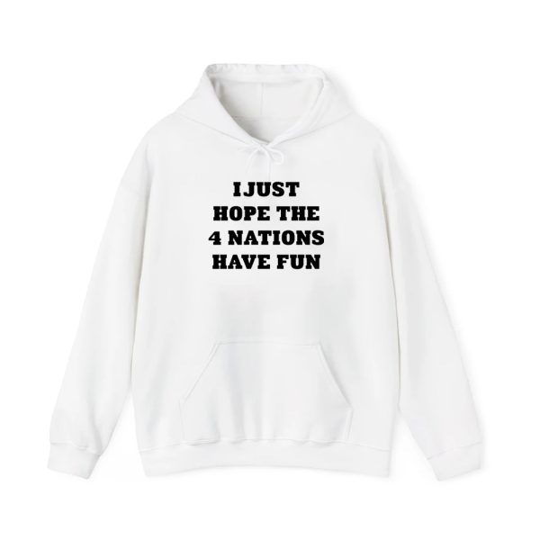 I Just Hope 4 Nations Have Fun Hoodie