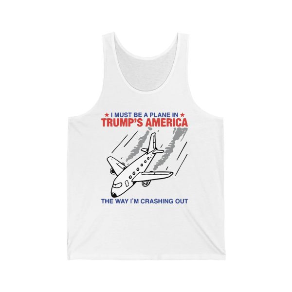 I Must Be a Plane in Trumps America The Way Im Crashing Out Shirt 2