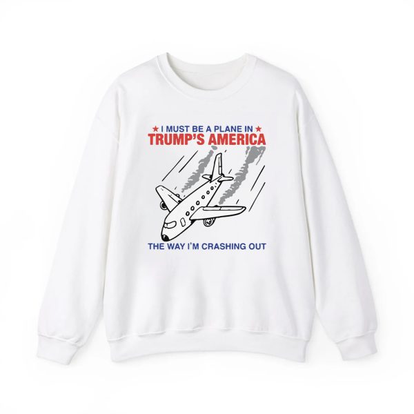 I Must Be a Plane in Trumps America The Way Im Crashing Out Shirt 3