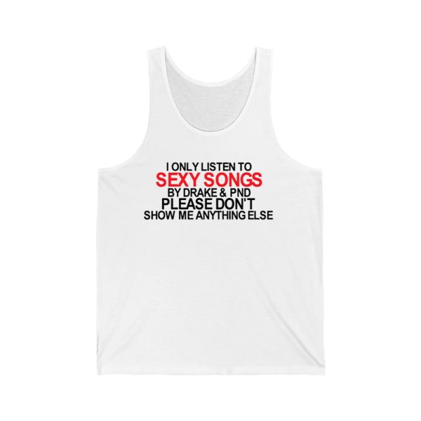 I Only Listen To Sexy Songs By Drake Pnd Please Dont Show Me Anything Else Shirt 2