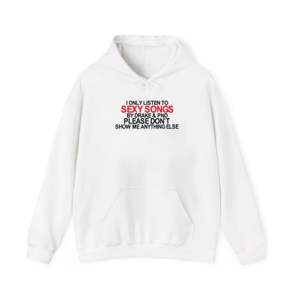 I Only Listen To Sexy Songs By Drake Pnd Please Dont Show Me Anything Else Shirt 4