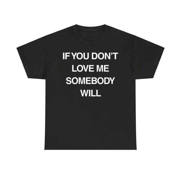 If You Don't Love Me Somebody Will Shirt