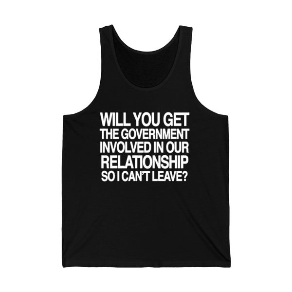 Will You Get The Government Involved In Our Relationship So I Cant Leave Shirt 4