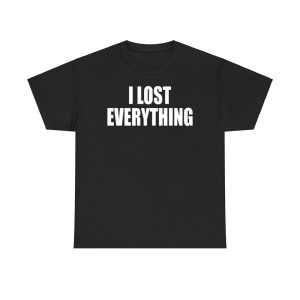 I Lost Everything Shirt