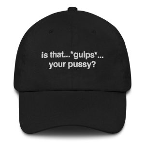 Is That Gulps Your Pu**y Hat