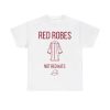 Anti Trump Red Robes Not Red Hats Shirt