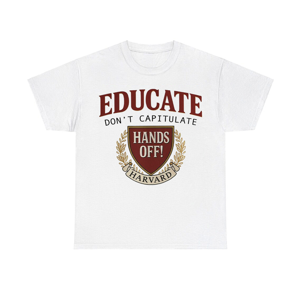 Educate Don't Capitulate Hands Off Harvard Shirt Educate Don't Capitulate Hands Off Harvard Shirt