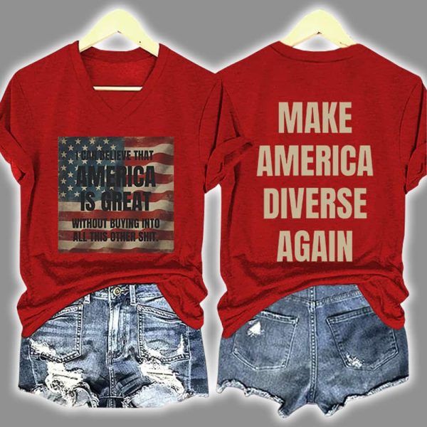 I Can Believe That America Is Great Without Buying Into All This Other Shit Make America Diverse Again Print T Shirt 2