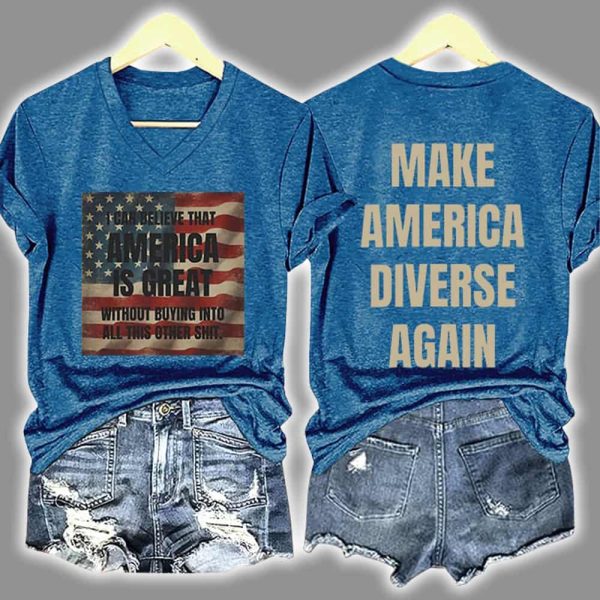 I Can Believe That America Is Great Without Buying Into All This Other Shit Make America Diverse Again Print T Shirt 4