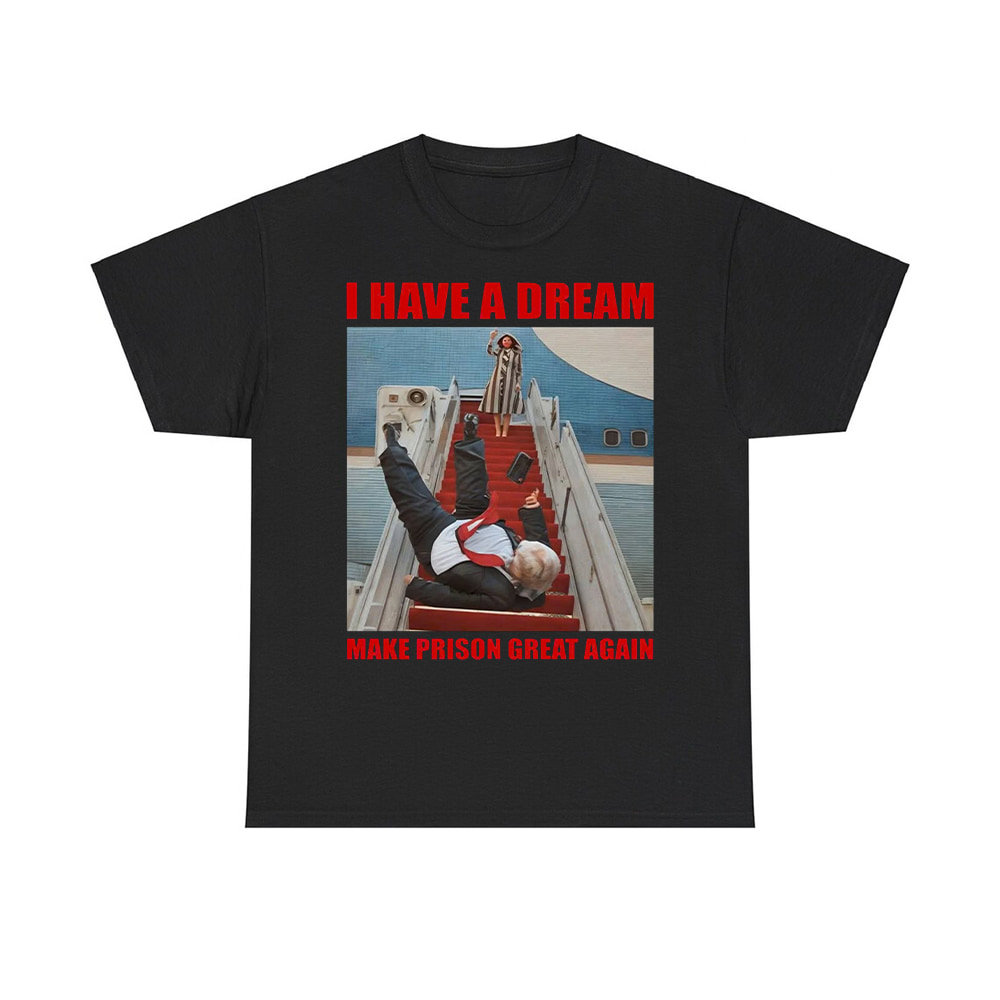 I Have A Dream Make Prison Great Again Trump Falls Down The Stairs Shirt I Have A Dream Make Prison Great Again Trump Falls Down The Stairs Shirt