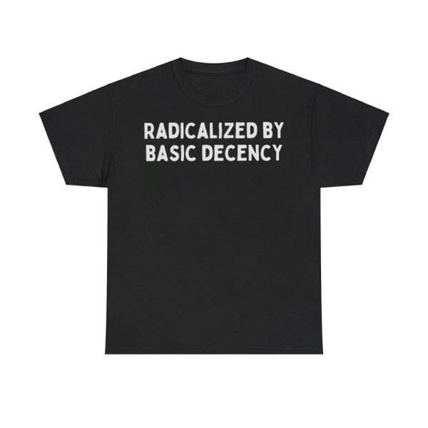 Radicalized By Basic Decency Shirt