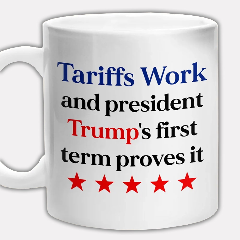 Tariffs Work And President Trump's First Term Proves It Mug Tariffs Work And President Trump's First Term Proves It Mug