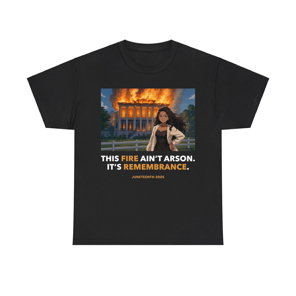 Nottoway Plantation This Fire Ain't Arson It's Remembrance Juneteenth 2025 Shirt Nottoway Plantation This Fire Ain't Arson It's Remembrance Juneteenth 2025 Shirt