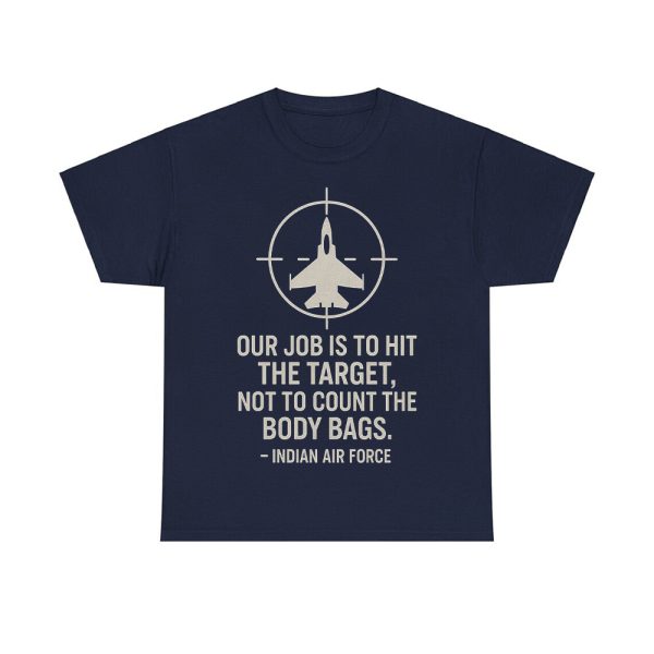 Our Job Is To Hit The Target Not To Count The Body Bags Indian Air Force Shirt