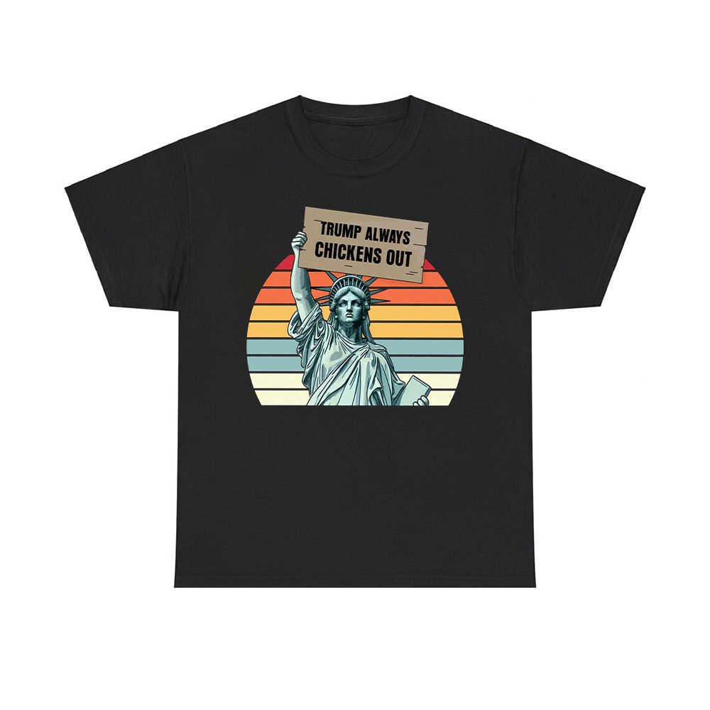 Statue of Liberty Trump Always Chickens Out Shirt Statue of Liberty Trump Always Chickens Out Shirt