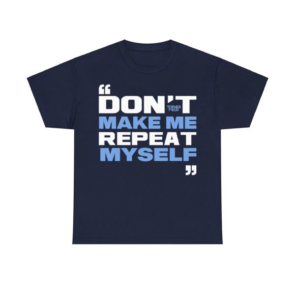 Topher Field Don't Make Me Repeat Myself Shirt