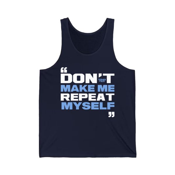 Topher Field Don't Make Me Repeat Myself Shirt