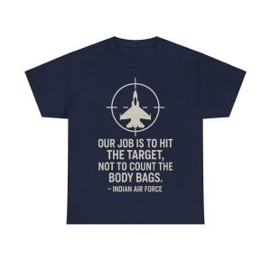 Our Job Is To Hit The Target Not To Count The Body Bags Indian Air Force Shirt