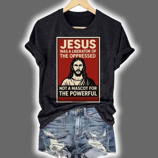 Jesus Was A Liberator Of The Oppressed Not A Mascot For The Powerful Print T-Shirt
