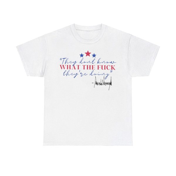 They Don't Know What The Fck They're Doing Shirt