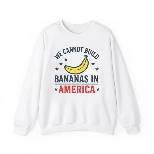 We Cannot Build Bananas in America Shirt