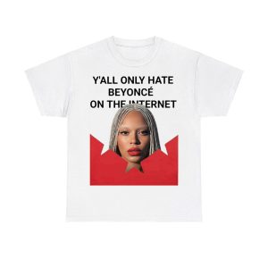 Y'all Only Hate Beyonce On The Internet Shirt