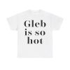 Gleb Is So Hot Shirt