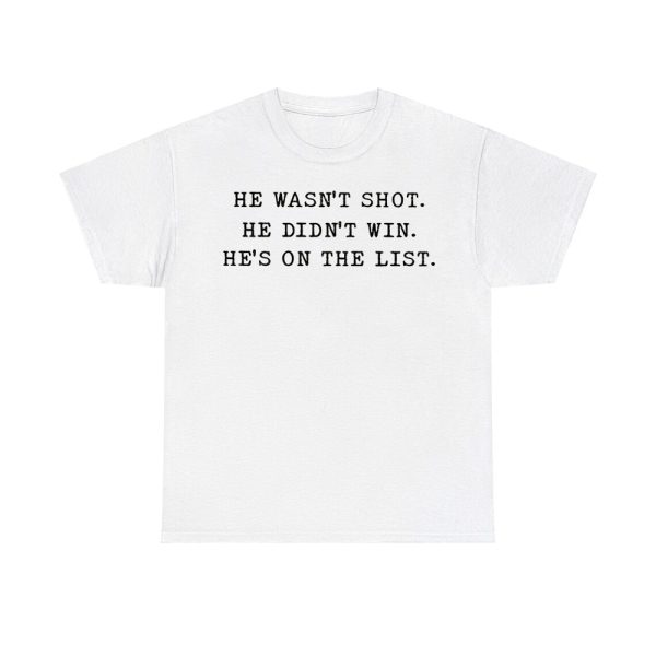 He Wasn't Shot He Didn't Win He's On The List Shirt