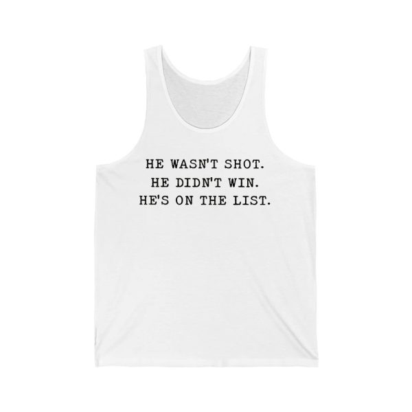 He Wasnt Shot He Didnt Win Hes On The List Shirt 2