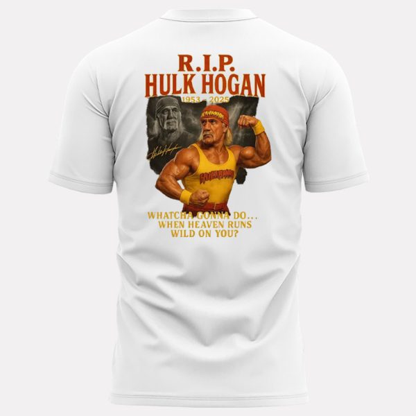 RIP Hulk Hogan 1953 2025 Whatcha Gonna Do When Heaven Runs Wild On You Shirt