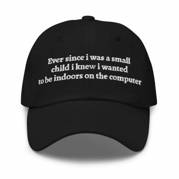 Ever Since I Was a Small Child I Knew I Wanted To Be Indoors On the Computer Hat