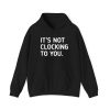 Justin Bieber It's Not Clocking To You Hoodie