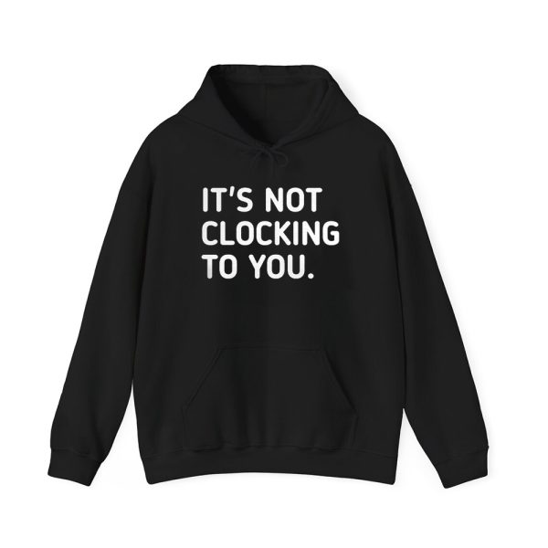 Justin Bieber It's Not Clocking To You Hoodie
