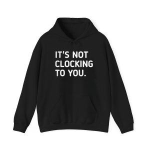 Justin Bieber It's Not Clocking To You Hoodie