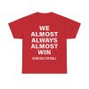We Almost Always Almost Win Nebraska Football Shirt