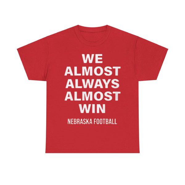 We Almost Always Almost Win Nebraska Football Shirt