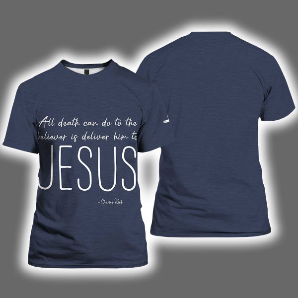 All Death Can Do To The Believer Is Deliver Him To Jesus Charlie Kirk Shirt