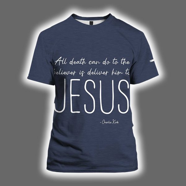 All Death Can Do To The Believer Is Deliver Him To Jesus Charlie Kirk Shirt 2