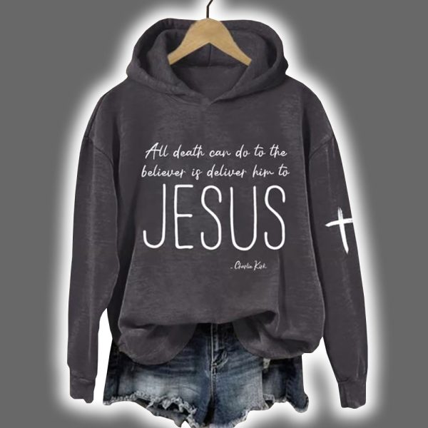 Charlie Kirk All Death Can Do To The Believer Is Deliver Him To Jesus Hoodie 4