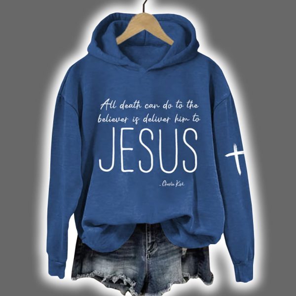 Charlie Kirk All Death Can Do To The Believer Is Deliver Him To Jesus Hoodie 6