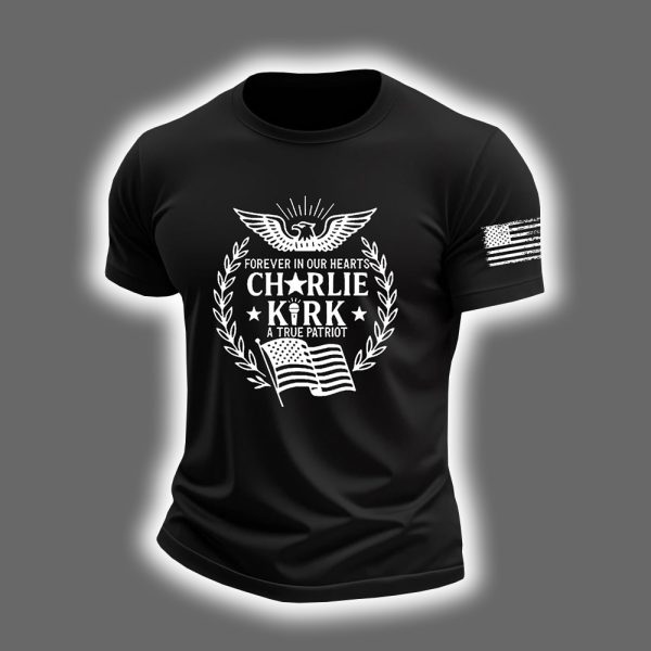 Forever In Our Heart Charlie Kirk A True Patriot Shirt