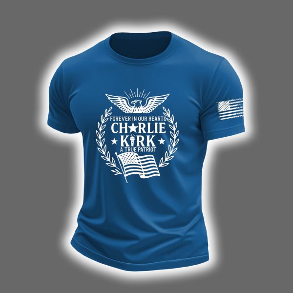 Forever In Our Heart Charlie Kirk A True Patriot Shirt