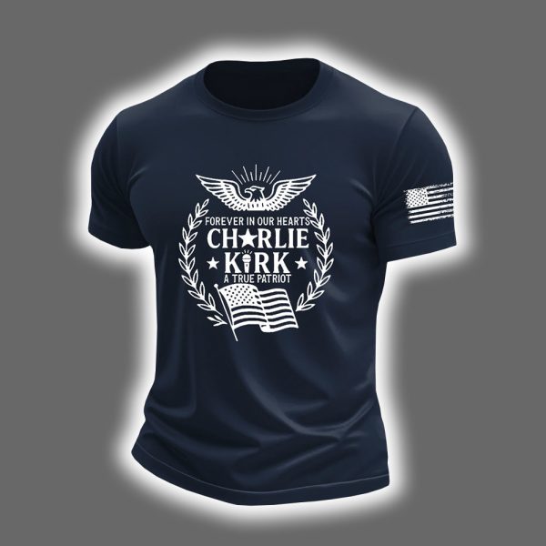 Forever In Our Heart Charlie Kirk A True Patriot Shirt