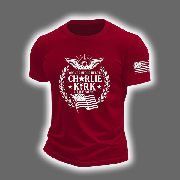 Forever In Our Heart Charlie Kirk A True Patriot Shirt