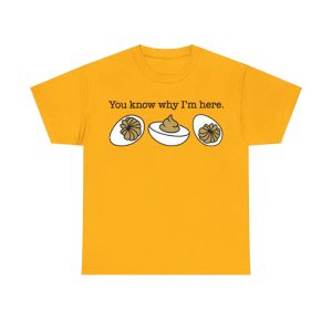 You Know Why I'm Here Deviled Egg Shirt
