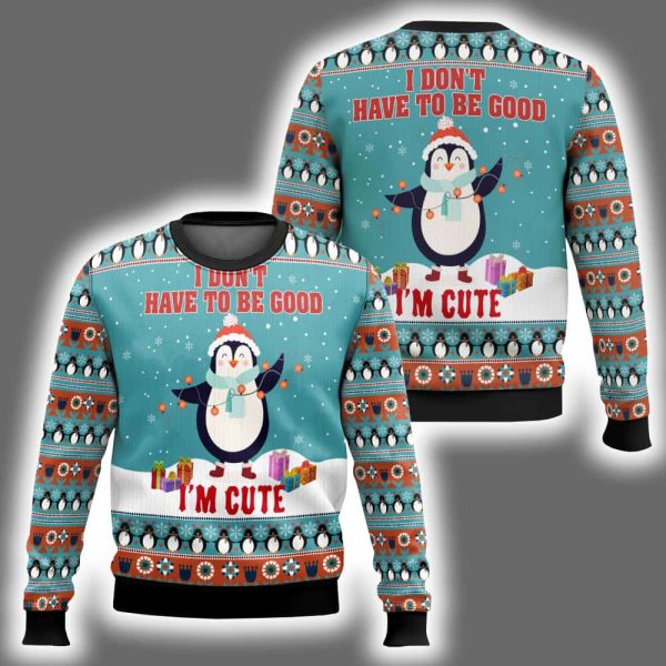 Penguins I Don't Have To Be Good I'm Cute Ugly Christmas Sweater
